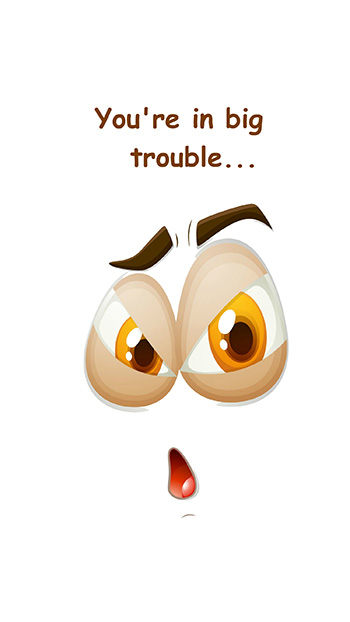 You're in big trouble...